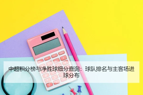 中超积分榜与净胜球细分查询：球队排名与主客场进球分布